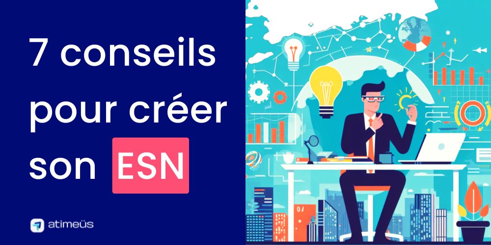 7 conseils essentiels pour créer son ESN avec succès