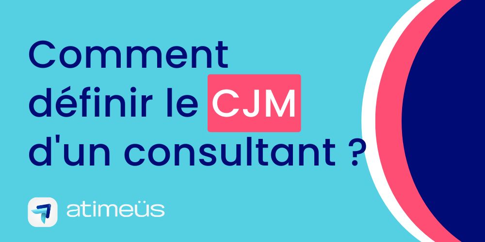 Comment définir le CJM (Coût Journalier Moyen) d'un consultant ?